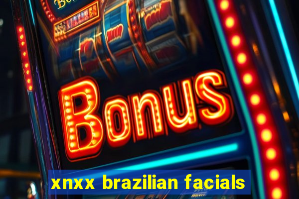 xnxx brazilian facials